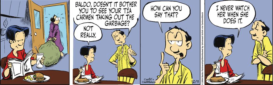 "Baldo, doesn't it bother you to see your Tia Carmen take out the garbage?"