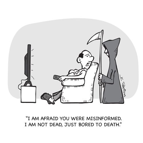 "I am afraid you were misinformed. I am not dead, just bored to death."