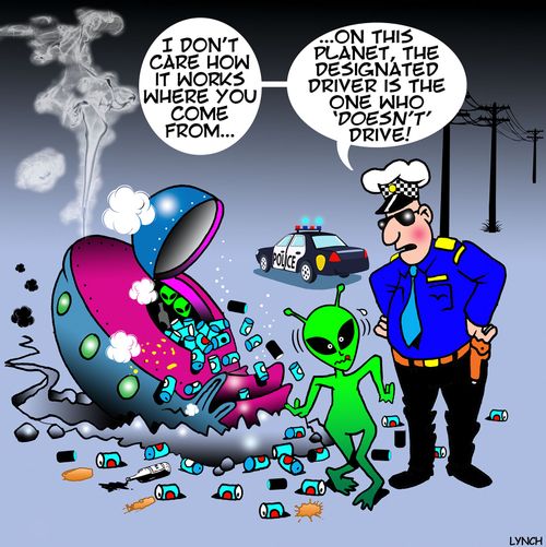 "I don't care how it works where you come from....on this planet, the designated driver is the one who 'doesn't' drive!"