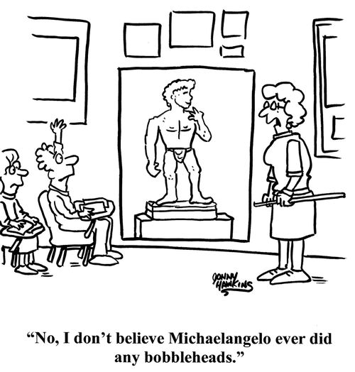 "No, I don't believe Michaelangelo ever did any bobbleheads."