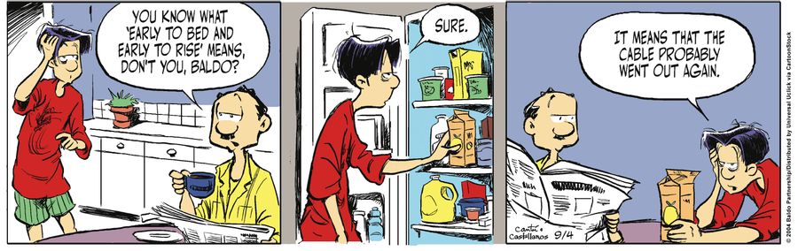 "You know what 'early to bed and early to rise' means, don't you, Baldo?"