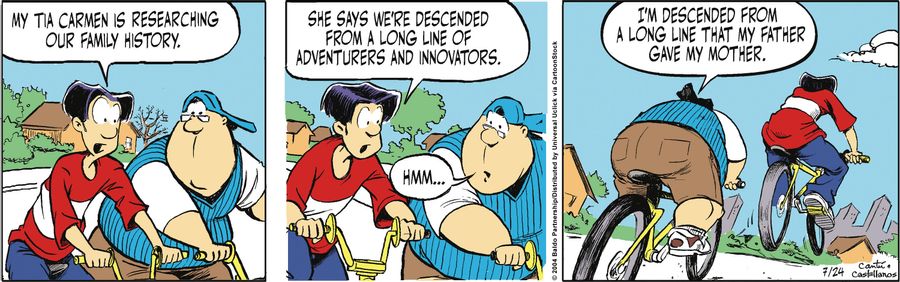 "My tia Carmen is researching our family history. She says we're descended from a long line of adventurers and innovators."