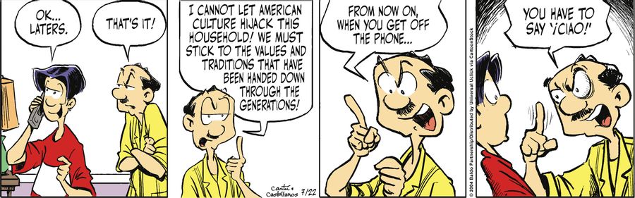 "I cannot let American culture hijack this household! We must stick to the values and traditions that have been handed down through the generations! From now on, when you get off the phone...you have to say 'Ciao!'"