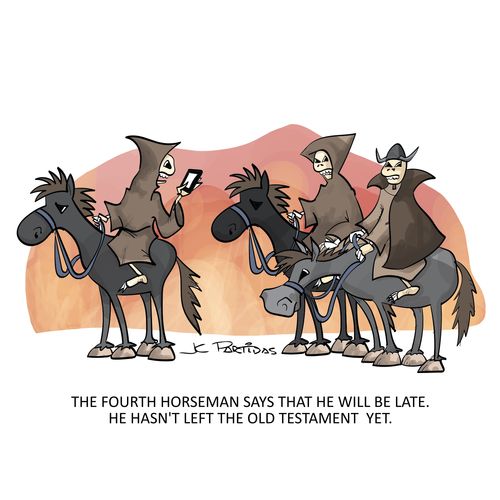 "The fourth horseman says that he will be late. He hasn't left the Old Testament yet."