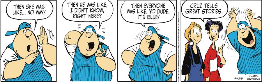 "Then she was like...no way! Then he was like, I didn't know, right here? Then everyone was like, yo dude, it's blue!"