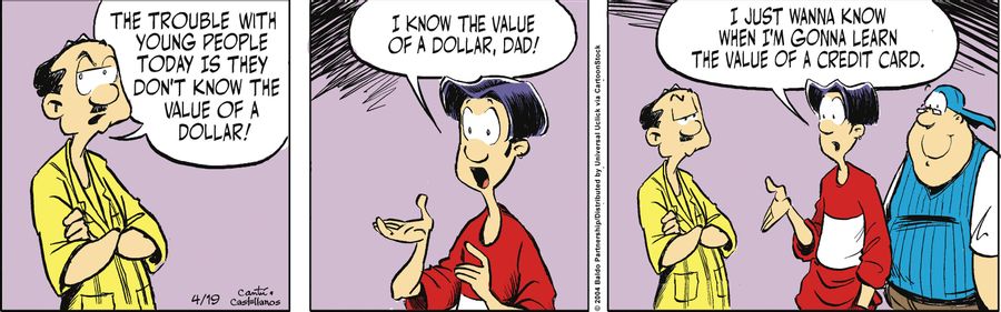 "The trouble with young people today is they don't know the value of a dollar!"