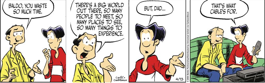 "Baldo, you waste so much time. There's a big world out there, so many people to meet, so many places to see, so many things to experience."