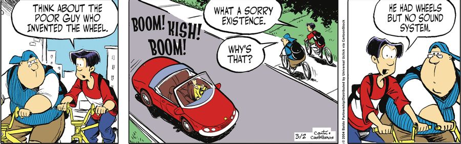 "Think about the poor guy who invented the wheel. What a sorry existence."
