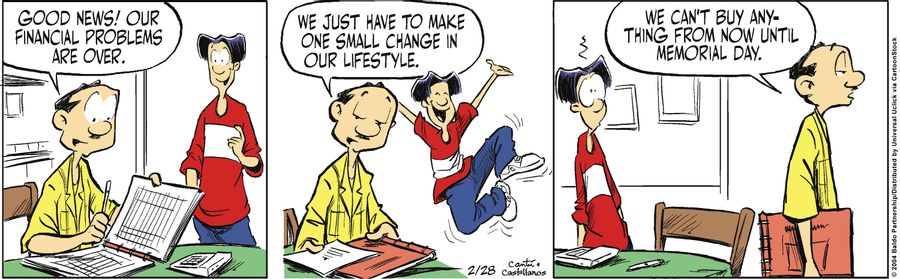 "Good news! Our financial problems are over. We just have to make one small change in our lifestyle. We can't buy anything from now until Memorial Day."