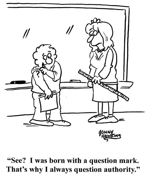 "See? I was born with a question mark. That's why I always question authority."