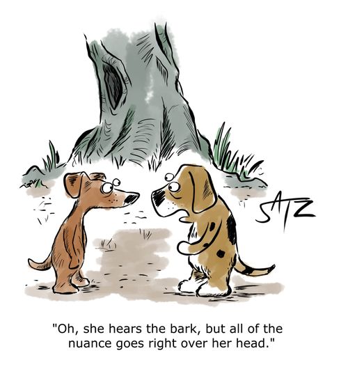 "Oh, she hears the bark, but all of the nuance goes right over her head."