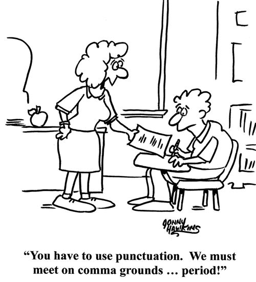 "You have to use punctuation. We must meet on comma grounds ... period!"