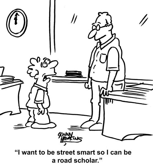 "I want to be street smart so I can be a road scholar."