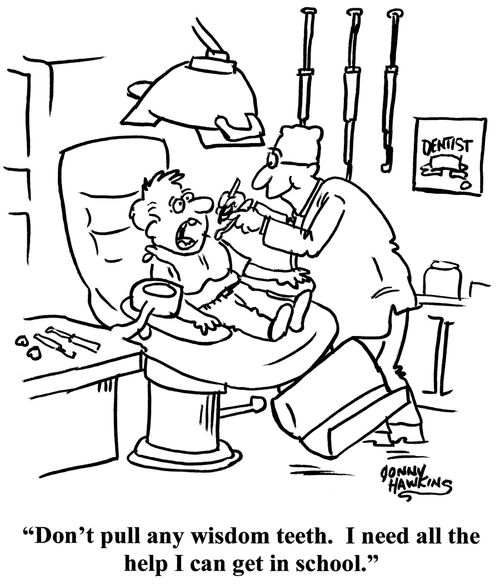 "Don't pull any wisdom teeth. I need all the help I can get in school."