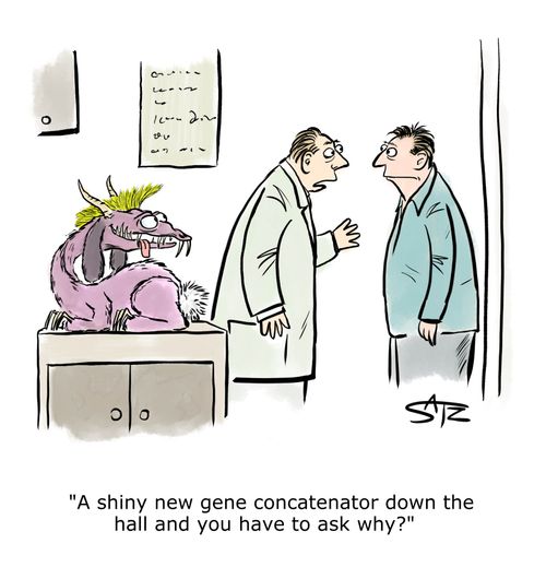 "A shiny new gene concatenator down the hall and you have to ask why?"