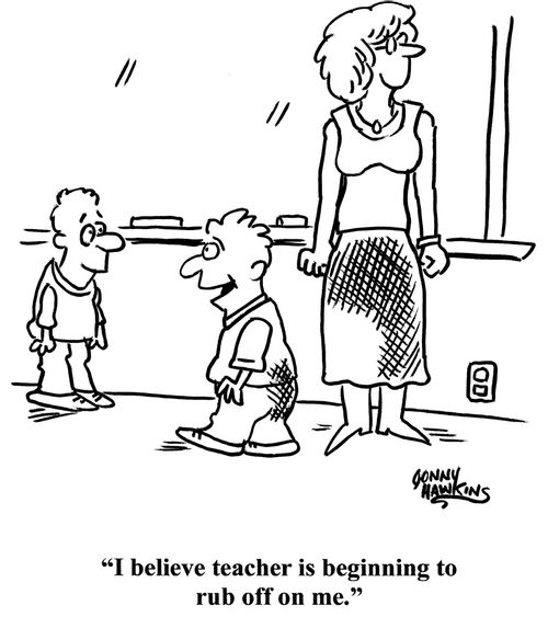 "I believe teacher is beginning to rub off on me."
