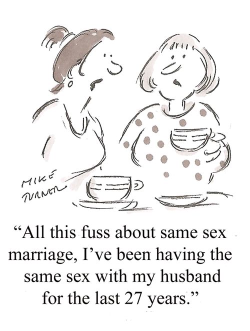 "All this fuss about same sex marriage, I've been having the same sex with my husband for the last 27 years."