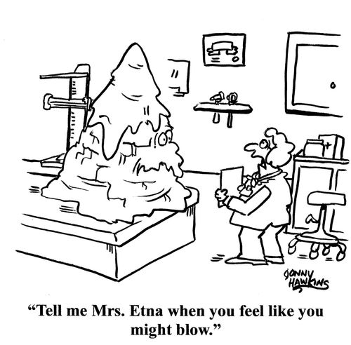 "Tell me Mrs. Etna when you feel like you might blow."