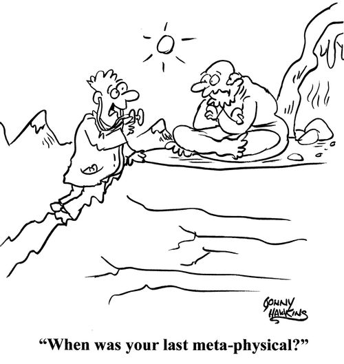 "When was your last meta-physical?"