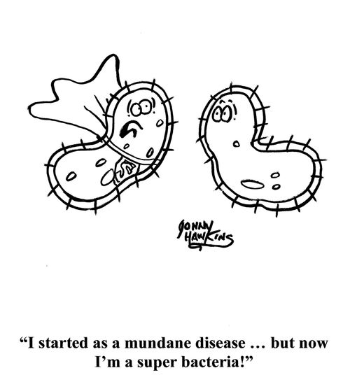 "I started as a mundane disease ... but now I'm a super bacteria!"