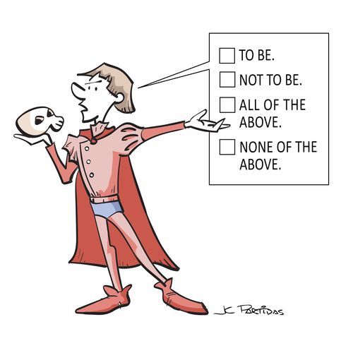 To Be. Not To Be. All Of The Above. None Of The Above.