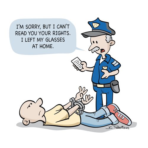 "I'm sorry, but I can't read you your rights. I left my glasses at home."