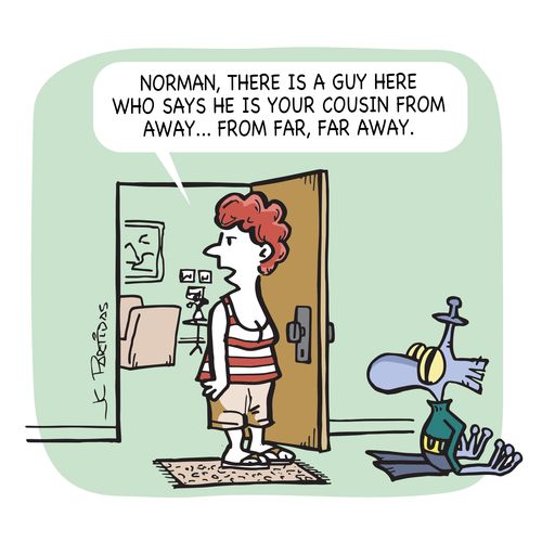 "Norman, there is a guy here who says he is you cousin from away....from far, far away."