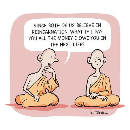 "Since both of us believe in reincarnation, what if I pay you all the money I owe you in the next life?"