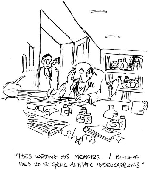 "He's writing his memoirs. I believe he's up to cyclic aliphatic hydrocarbons."