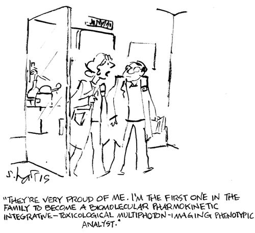 "They're very proud of me. I'm the first in  the family to become a bimolecular pharmokinetic integrative-toxicological multiphoton-iagingphenotypic analyst."