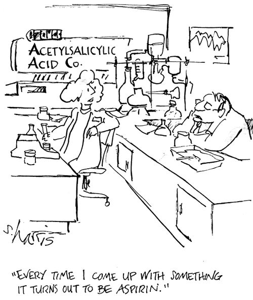 "Every time I come up with something it turns out to be aspirin."