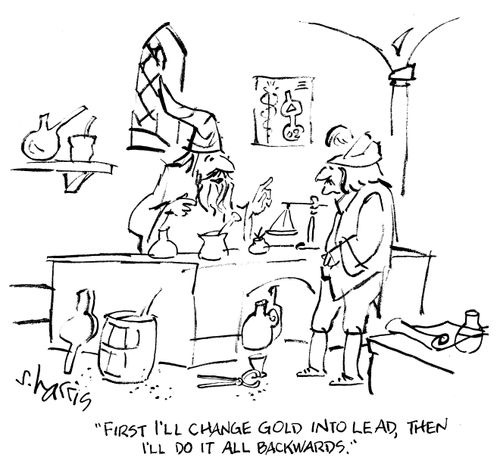 "First I'll change gold into lead, then I'll do it backwards."