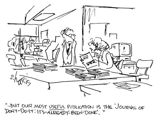 "...but our most useful publication is the 'Journal of don't-do-it: it's-already-been-done'."