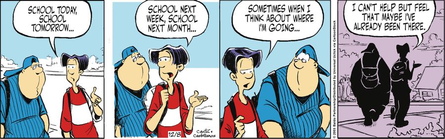 "School today, school tomorrow... School next week, school next month... Sometimes, when I think about where I'm going...I can't help but feel that maybe I've already been there."