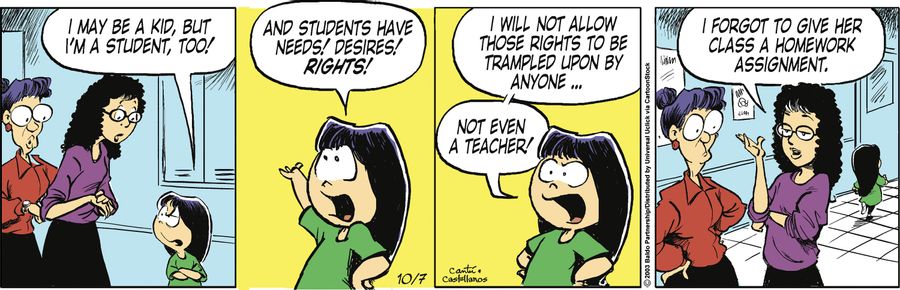"I may be a kid, but I'm a student, too! And students have needs! Desires! Rights! I will not allow those rights to be trampled upon by anyone...not even a teacher!"