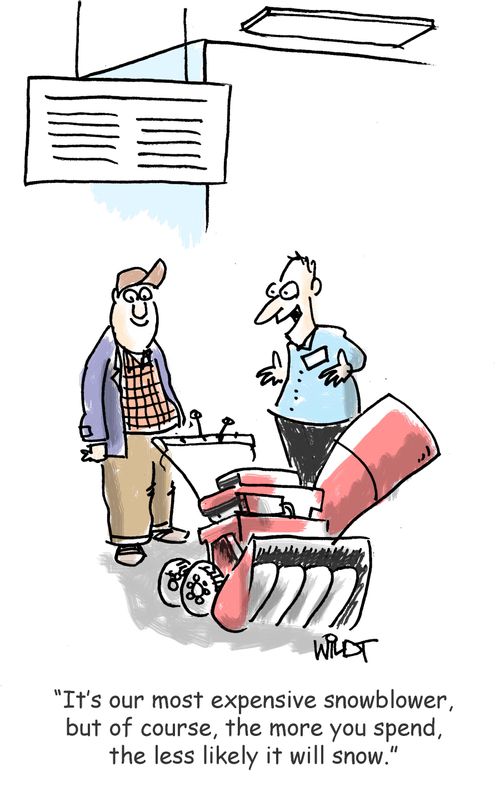 "It's our most expensive snowblower, but of course, the more you spend, the less likely it will snow."