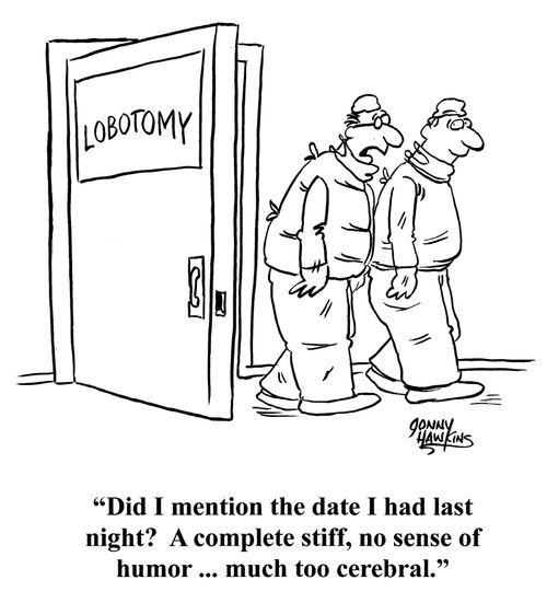"Did I mention the date I had last night? A complete stiff, no sense of humor ... much too cerebral."