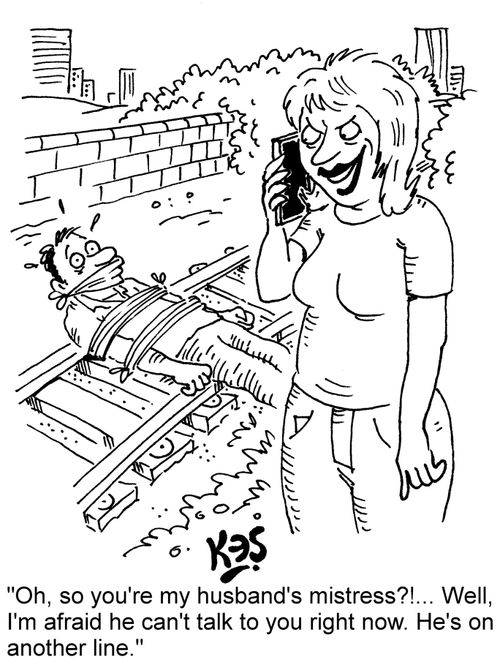 "Oh, so you're my husband's mistress?!... Well, I'm afraid he can't talk to you right now. He's on another line."