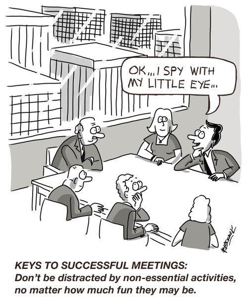 KEYS TO SUCCESSFUL MEETINGS: Don't be distracted by non-essential activities, no matter how much fun they may be. 
