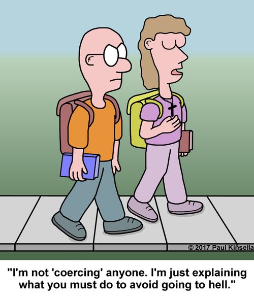 "I'm not 'coercing' anyone. I'm just explaining what you must do to avoid going to hell."
