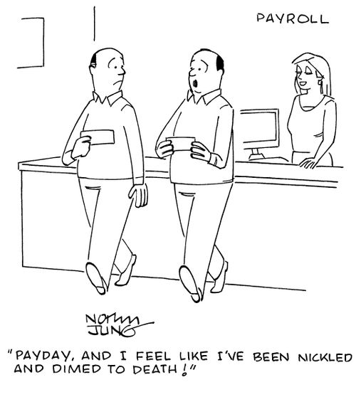 "Payday, and I feel like I've been nickled and dimed to death!"