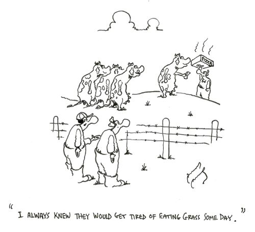 "I always knew that they would get tired of eating grass someday."