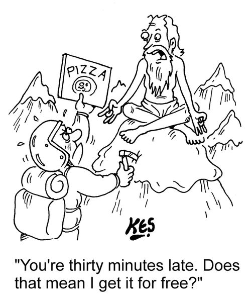 "You're thirty minutes late. Does that mean I get it for free?"