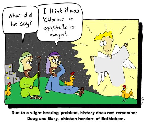 Due to a slight hearing problem, history does not remember Doug and Gary, chicken herders of Bethlehem.