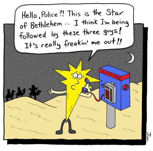 "Hello, Police?! This is the Star of Bethlehem...I think I'm being followed by these three guys! I'ts really freakin' me out!!"