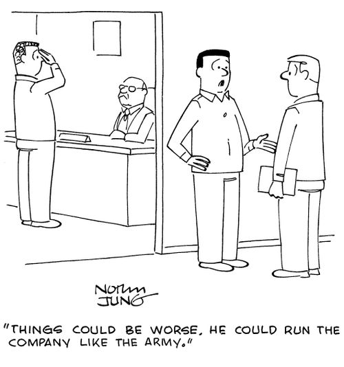 "Things could be worse. He could run the company like the army."
