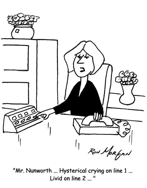"Mr. Nunworth ... Hysterical crying on line 1 ... Livid on line 2 ... "