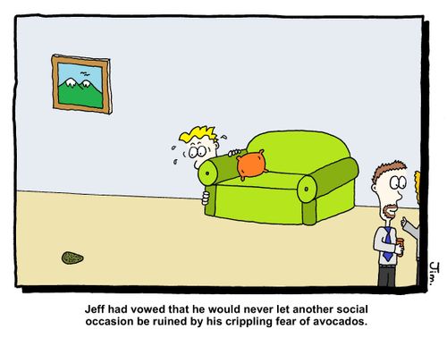 Jeff had vowed that he would never let another social occasion be ruined by his crippling fear of avocados."