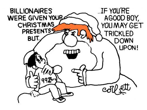 "Billionairs were given your Christmas presents, but...if you're a good boy, you may get trickled down upon!"