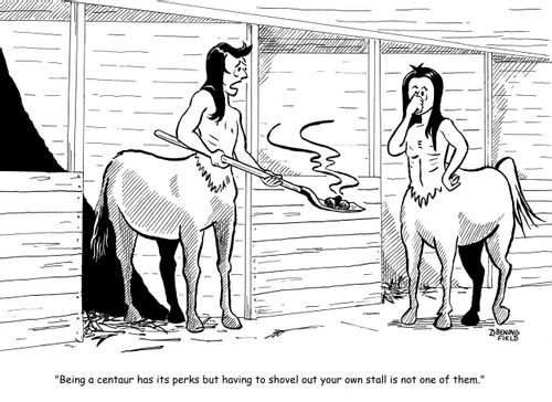 "Being a centaur has its perks but having to shovel out your own stall is not one of them,"
